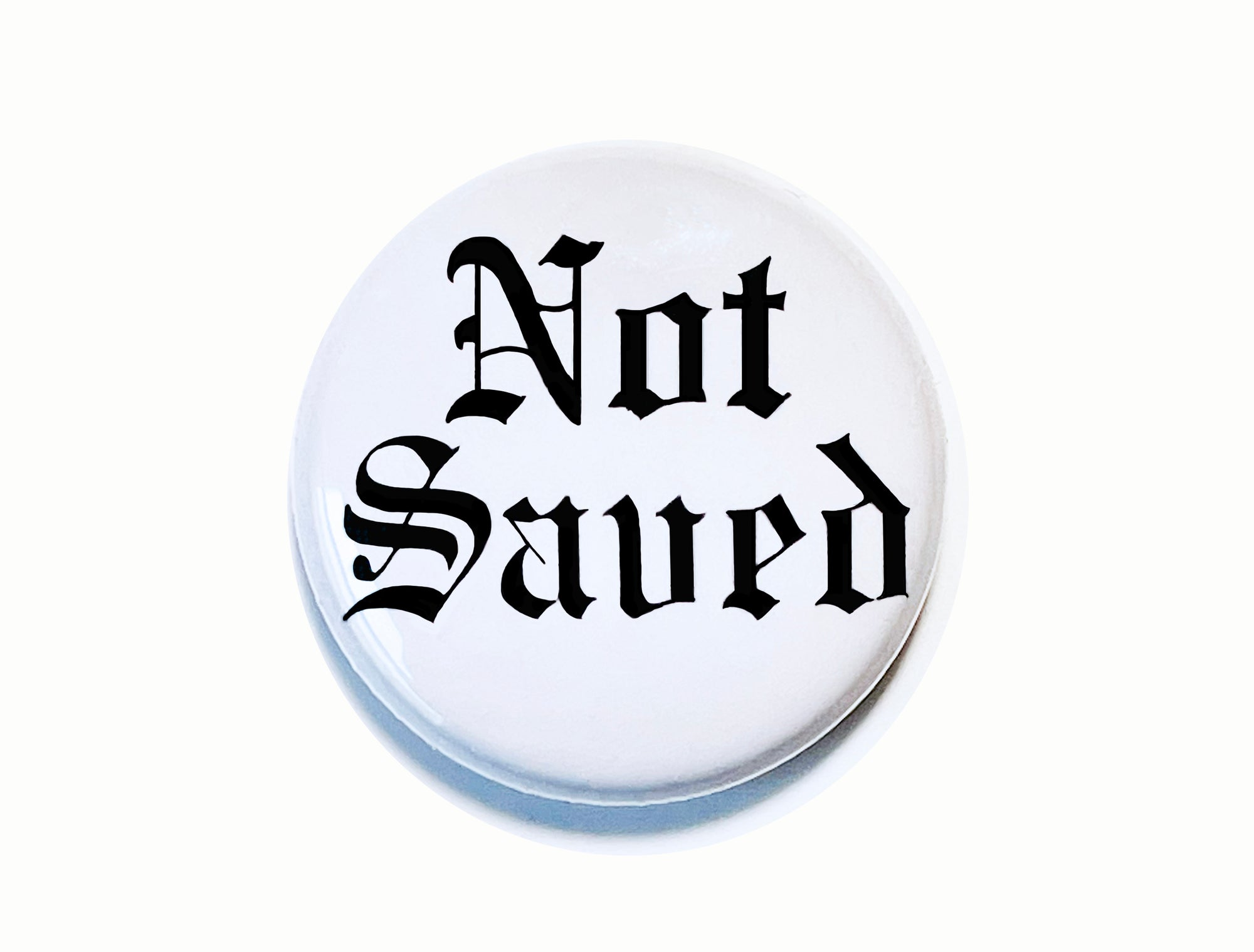 Not Saved - 1" Pin Back Button or Magnet, black lettering on white background