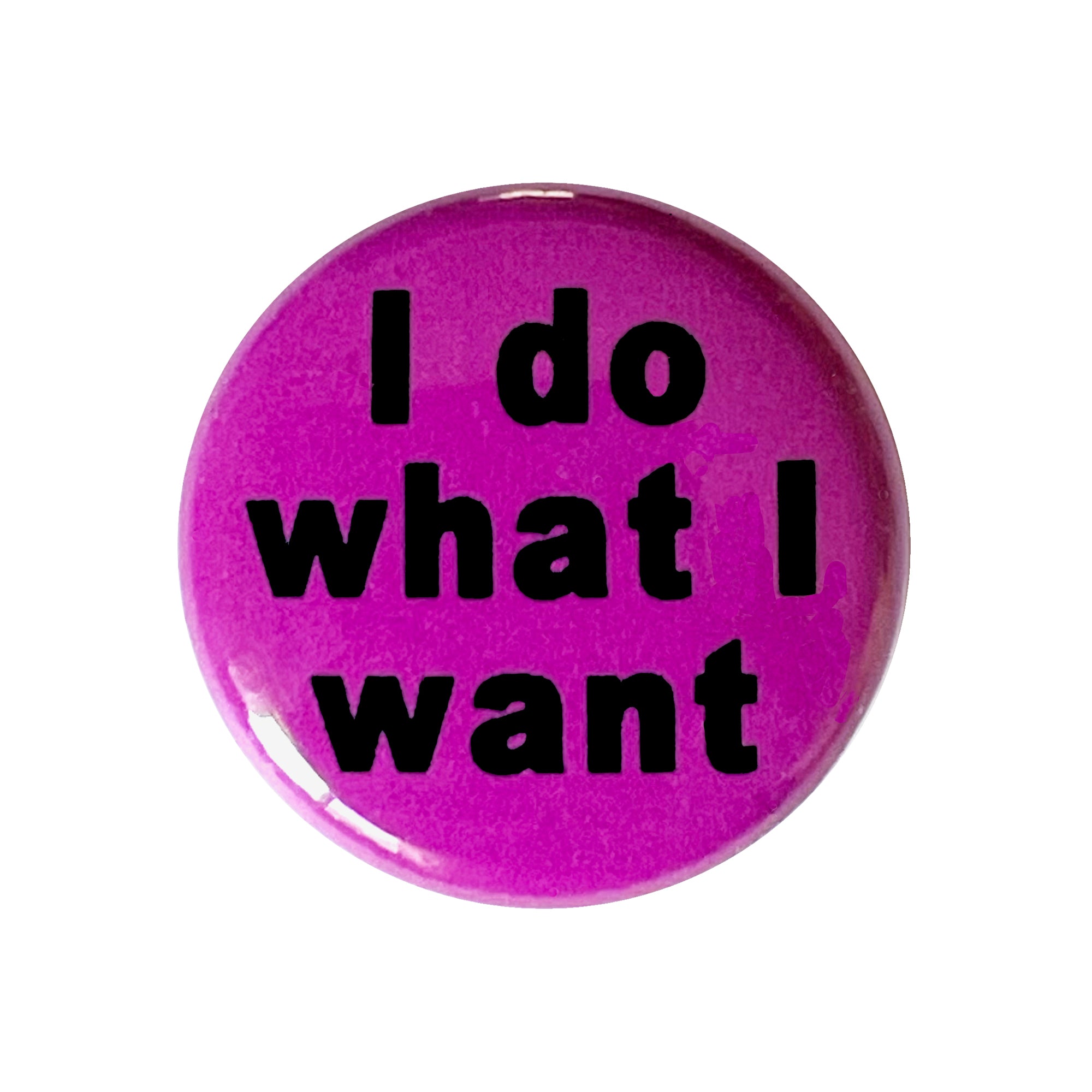 I do what I want 1" Pin Back Button or Magnet, black lettering on magenta background