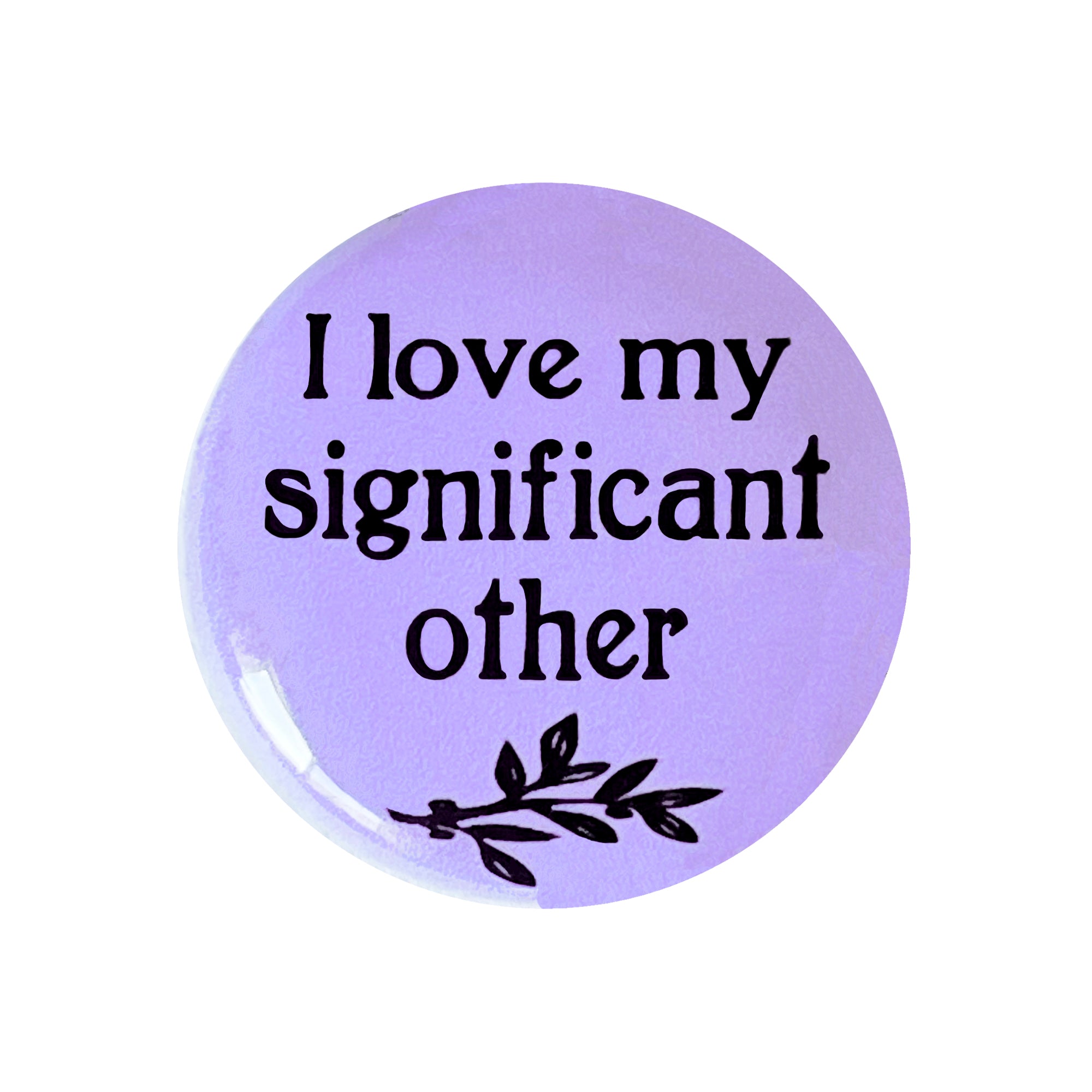 I love my significant other, 1 inch pin back button or magnet, in black lettering and small branch with leaves on purple lilac background