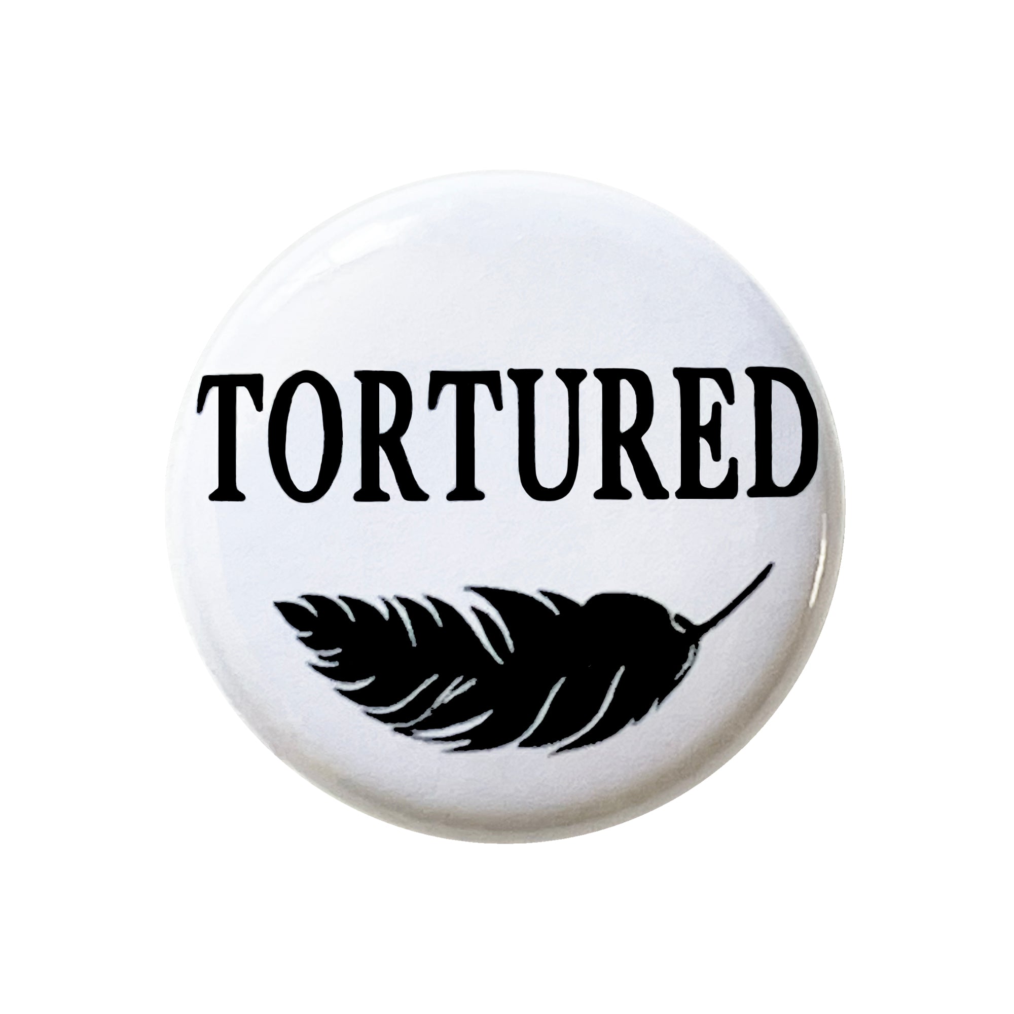 Tortured, 1" Pin back button, in honor of Taylor Swift's album, The Tortured Poets Department, black lettering and feather drawing on white background