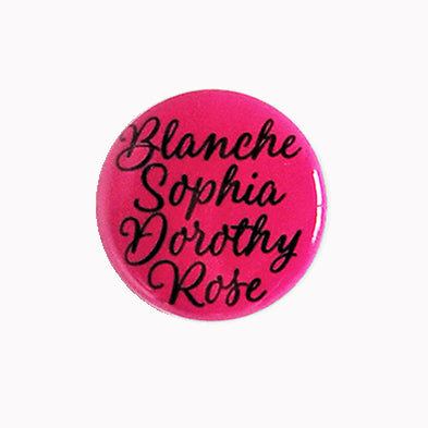 Blanche Sophia Dorothy Rose Golden Girls - 1" Pinback Button or Magnet - Tanya Madoff