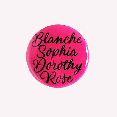 Blanche Sophia Dorothy Rose Golden Girls - 1" Pinback Button or Magnet - Tanya Madoff